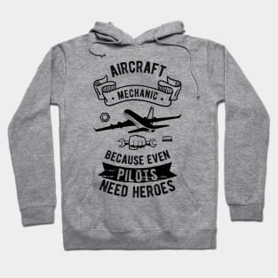 Aircraft Mechanic Because Even Pilots Need Heroes Hoodie